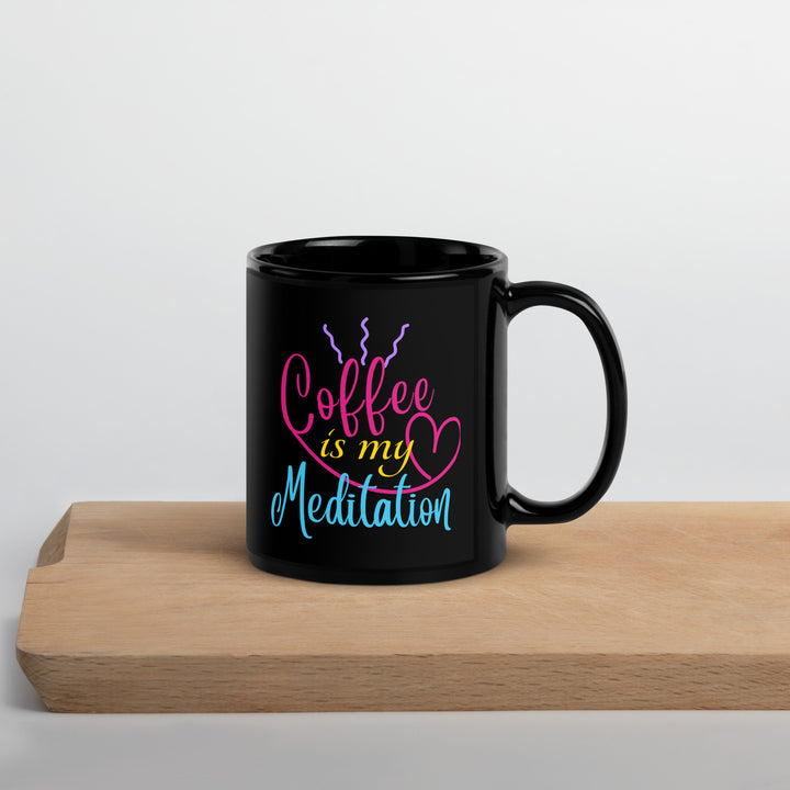 Coffee is My Meditation - Black Glossy Mug